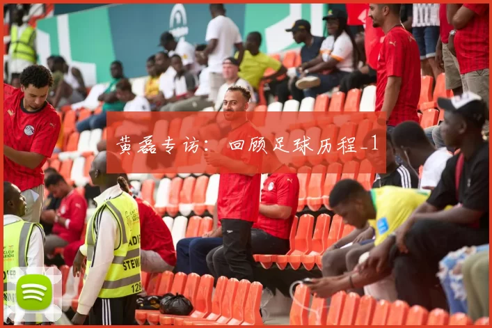 黄磊专访：回顾足球历程_1