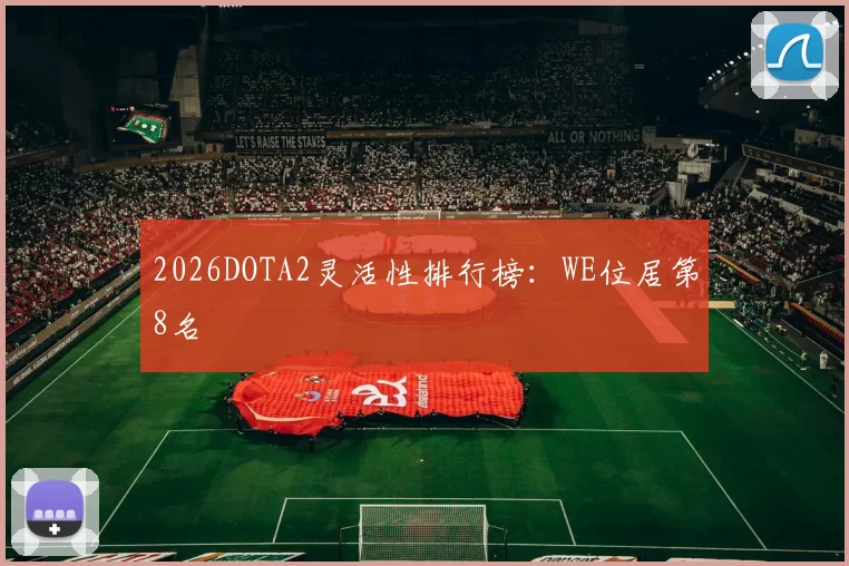 2026DOTA2灵活性排行榜：WE位居第8名